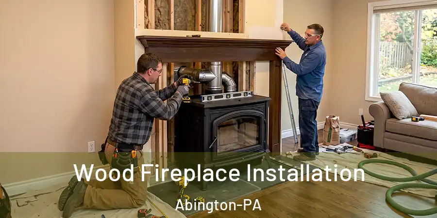  Wood Fireplace Installation Abington-PA